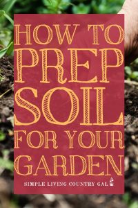 Simple Living Country Gal presents How To Prep Your Soil For Your Garden. 