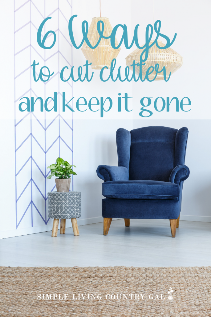 6 ways to cut clutter and keep it gone