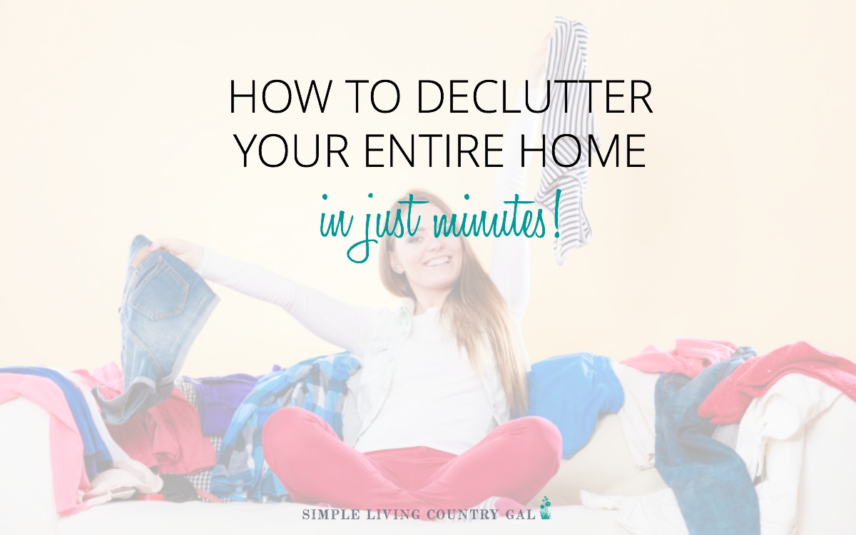 How To Declutter Your Entire Home In Minutes | Simple Living Country Gal