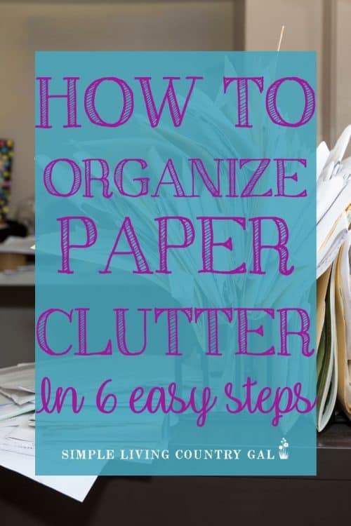 Organize Paper Clutter In 6 Easy Steps | Simple Living Country Gal