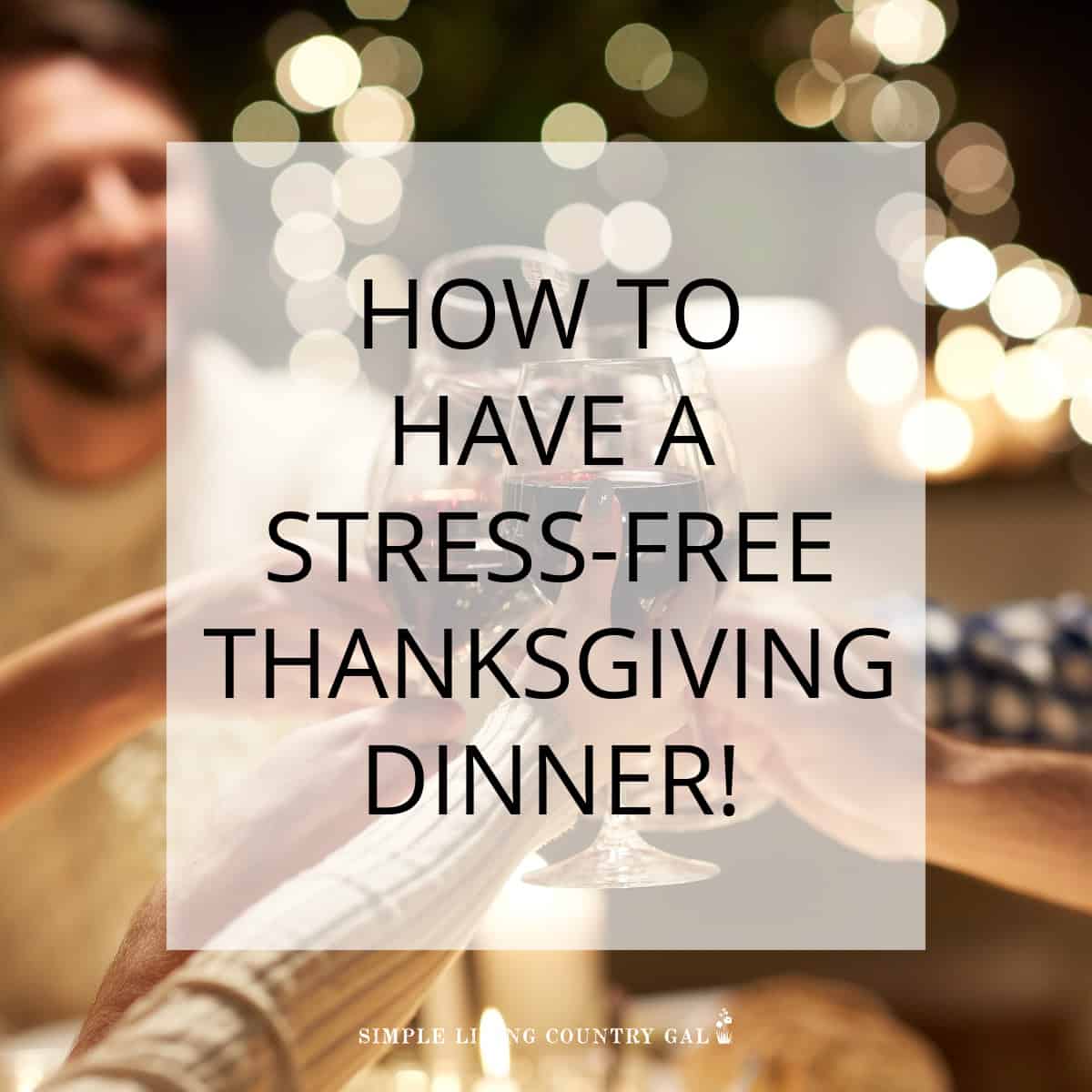 How To Have A Stress-Free Thanksgiving | Simple Living Country Gal